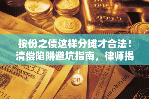 北京按份之债这样分摊才合法！清偿陷阱避坑指南，律师揭秘关键条款