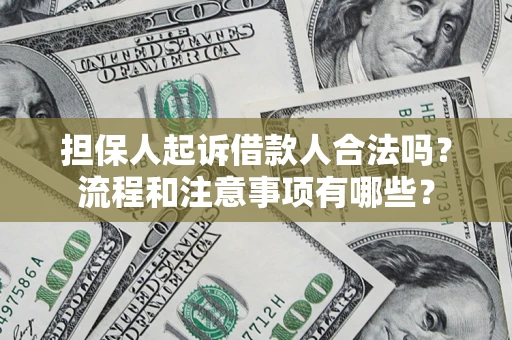 北京担保人起诉借款人合法吗？流程和注意事项有哪些？