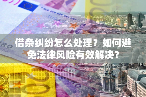 北京借条纠纷怎么处理？如何避免法律风险有效解决？