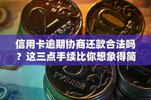 北京信用卡逾期协商还款合法吗？这三点手续比你想象得简单