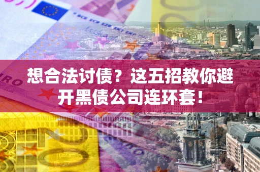 北京想合法讨债？这五招教你避开黑债公司连环套！