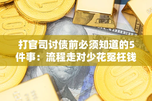 北京打官司讨债前必须知道的5件事：流程走对少花冤枉钱