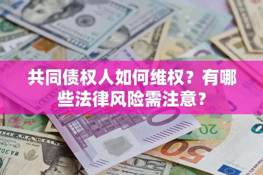 北京共同债权人如何维权？有哪些法律风险需注意？