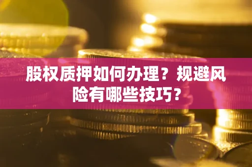 北京股权质押如何办理？规避风险有哪些技巧？