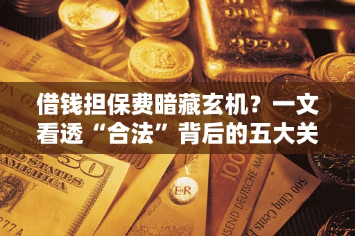 北京借钱担保费暗藏玄机？一文看透“合法”背后的五大关键陷阱