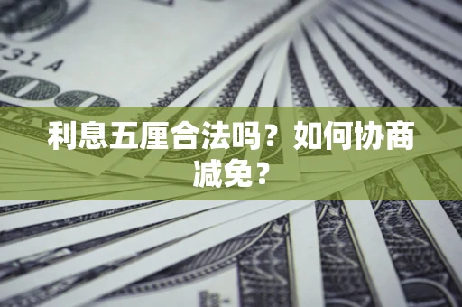 北京利息五厘合法吗？如何协商减免？