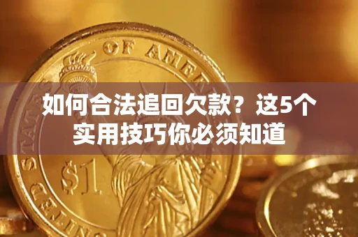 北京如何合法追回欠款？这5个实用技巧你必须知道