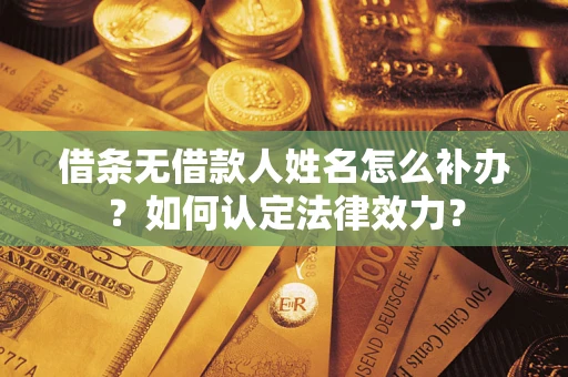 北京借条无借款人姓名怎么补办？如何认定法律效力？