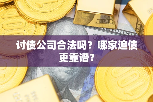 北京讨债公司合法吗？哪家追债更靠谱？