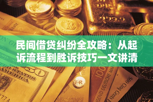 北京民间借贷纠纷全攻略：从起诉流程到胜诉技巧一文讲清