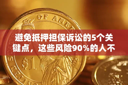 北京避免抵押担保诉讼的5个关键点，这些风险90%的人不知道！