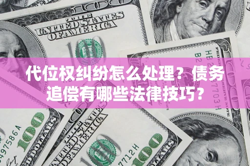 北京代位权纠纷怎么处理？债务追偿有哪些法律技巧？