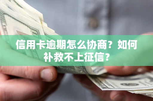 北京信用卡逾期怎么协商？如何补救不上征信？