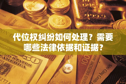 北京代位权纠纷如何处理？需要哪些法律依据和证据？