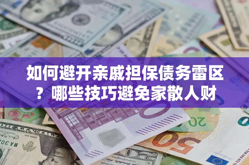 北京如何避开亲戚担保债务雷区？哪些技巧避免家散人财