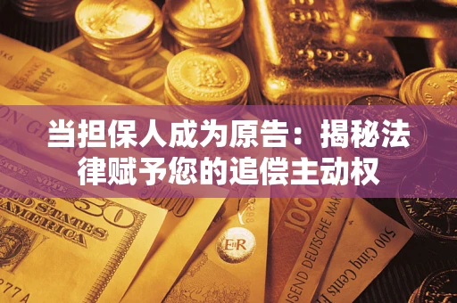北京当担保人成为原告:揭秘法律赋予您的追偿主动权 北京当担保人成为原告:揭秘法律赋予您的追偿主动权