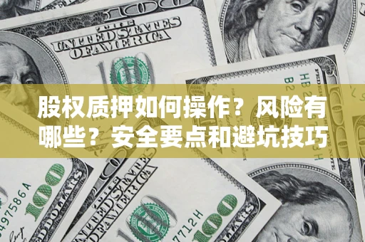 北京股权质押如何操作？风险有哪些？安全要点和避坑技巧？