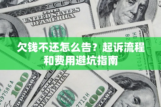 北京欠钱不还怎么告?起诉流程和费用避坑指南 北京欠钱不还怎么告?起诉流程和费用避坑指南