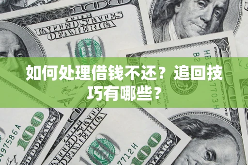 北京如何处理借钱不还？追回技巧有哪些？