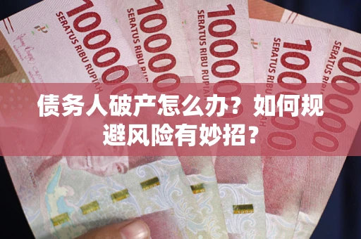 北京债务人破产怎么办？如何规避风险有妙招？