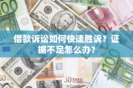 北京借款诉讼如何快速胜诉？证据不足怎么办？