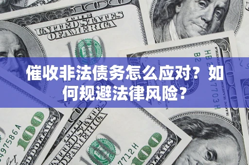 北京催收非法债务怎么应对？如何规避法律风险？
