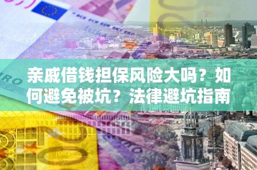 北京亲戚借钱担保风险大吗？如何避免被坑？法律避坑指南