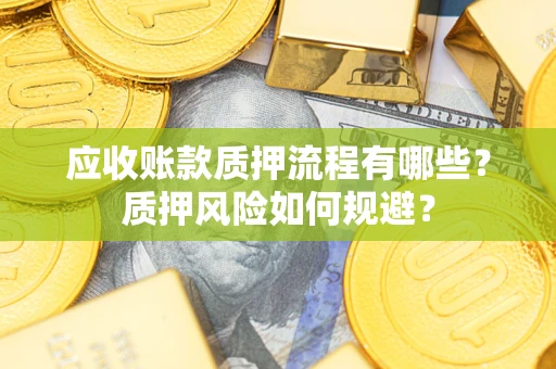 北京应收账款质押流程有哪些？质押风险如何规避？