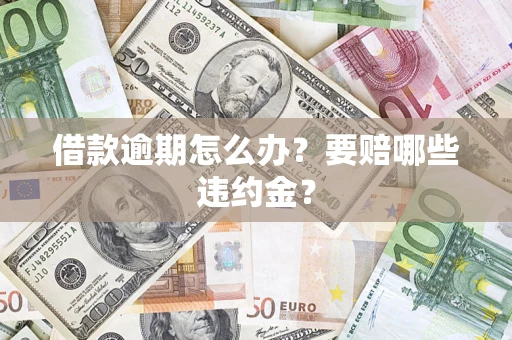 北京借款逾期怎么办？要赔哪些违约金？