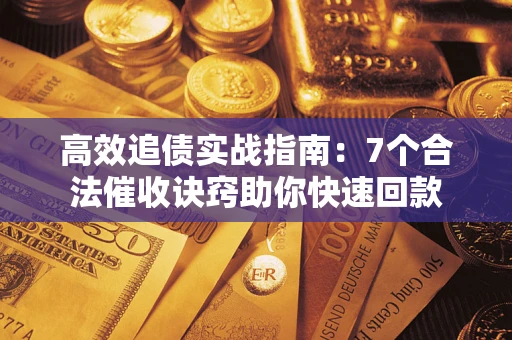 北京高效追债实战指南：7个合法催收诀窍助你快速回款