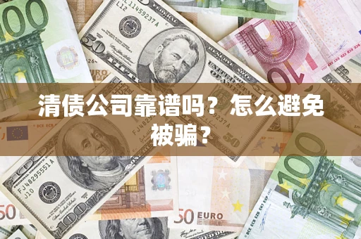 北京清债公司靠谱吗？怎么避免被骗？
