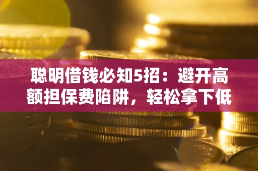 北京聪明借钱必知5招：避开高额担保费陷阱，轻松拿下低息贷款