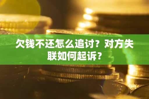 北京欠钱不还怎么追讨？对方失联如何起诉？