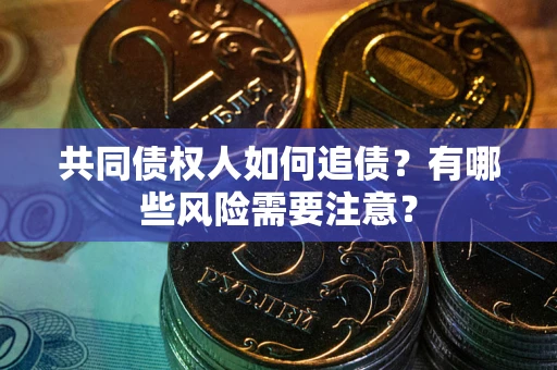 北京共同债权人如何追债？有哪些风险需要注意？