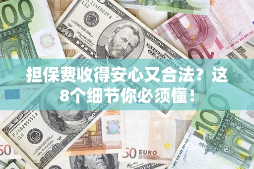 北京担保费收得安心又合法？这8个细节你必须懂！