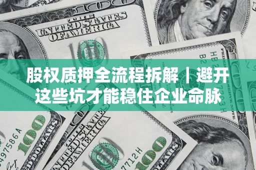 北京股权质押全流程拆解｜避开这些坑才能稳住企业命脉
