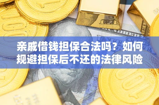 北京亲戚借钱担保合法吗？如何规避担保后不还的法律风险？