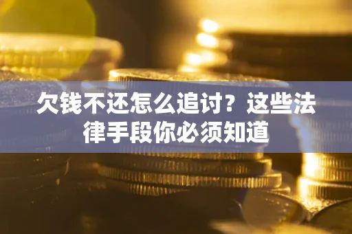 北京欠钱不还怎么追讨？这些法律手段你必须知道