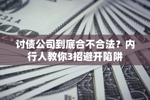 北京讨债公司到底合不合法？内行人教你3招避开陷阱