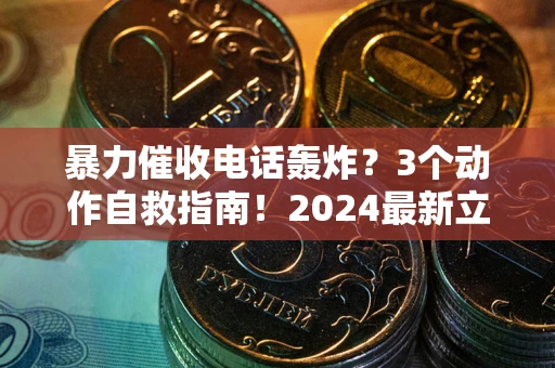 北京暴力催收电话轰炸？3个动作自救指南！2024最新立案标准全解析