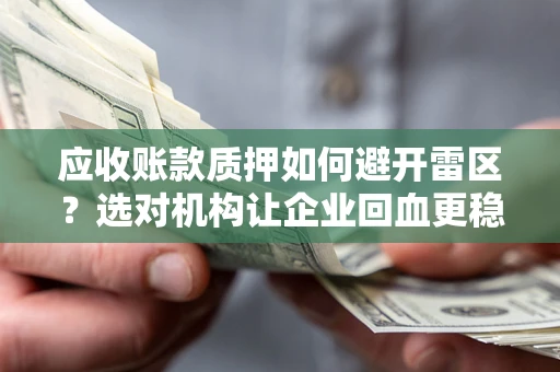 北京应收账款质押如何避开雷区？选对机构让企业回血更稳