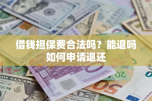 北京借钱担保费合法吗？能退吗如何申请退还