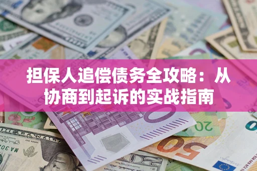 北京担保人追偿债务全攻略:从协商到起诉的实战指南 北京担保人追偿债务全攻略:从协商到起诉的实战指南