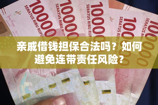 北京亲戚借钱担保合法吗？如何避免连带责任风险？