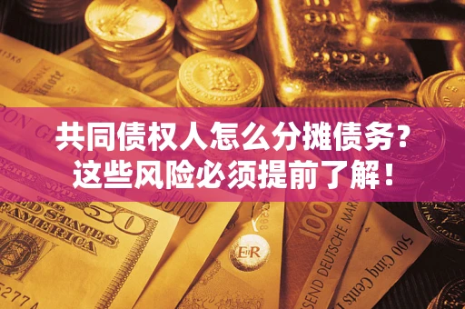 北京共同债权人怎么分摊债务？这些风险必须提前了解！