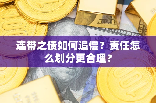 北京连带之债如何追偿？责任怎么划分更合理？