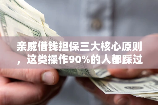 北京亲戚借钱担保三大核心原则，这类操作90%的人都踩过坑！附法院判决案例