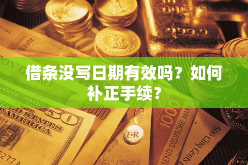 北京借条没写日期有效吗？如何补正手续？
