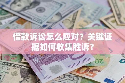北京借款诉讼怎么应对？关键证据如何收集胜诉？