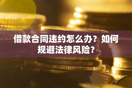 北京借款合同违约怎么办？如何规避法律风险？